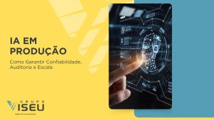 Leia mais sobre o artigo IA em Produção: Como Garantir Confiabilidade, Auditoria e Escala