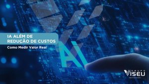 Leia mais sobre o artigo Como Medir Valor Real de IA Além de Redução de Custos