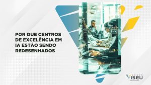 Leia mais sobre o artigo Por que Centros de Excelência em IA estão sendo Redesenhados